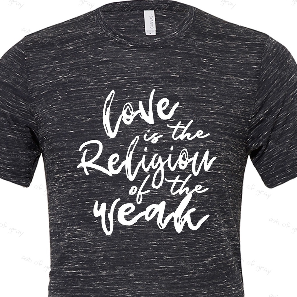 Love is the religion of the weak t-shirt